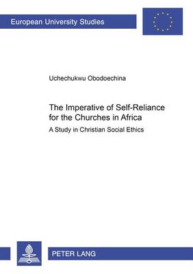 The Imperative of Self-reliance for the Churches in Africa: A Study in Christian Social Ethics - Europaische Hochschulschriften/European University Studies/Publications Universitaires Europeennes Reihe 23: Theologie/Series 23: Theology/Serie 23: Theologie 873 (Paperback)