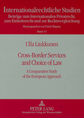 Cross-Border Services and Choice of Law: A Comparative Study of the European Approach - Internationalrechtliche Studien Beitrage zum Internationalen Privatrecht, zum Einheitsrecht und zur Rechtsvergleichung 45 (Paperback)
