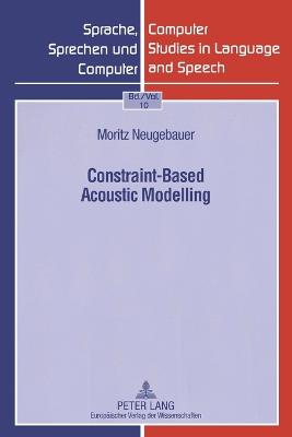 Constraint-Based Acoustic Modelling - Sprache, Sprechen Und Computer / Computer Studies in Language and Speech 10 (Paperback)