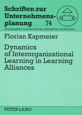 Dynamics of Interorganizational Learning in Learning Alliances - Schriften zur Unternehmensplanung 74 (Paperback)