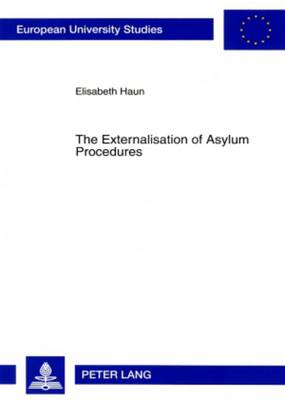 The Externalisation of Asylum Procedures: An Adequate EU Refugee Burden Sharing System? - Europaische Hochschulschriften / European University Studies / Publications Universitaires Europeennes Reihe 31: Politikwissenschaft / Series 31: Political Science / Serie 31: Sciences Politiques 540 (Paperback)