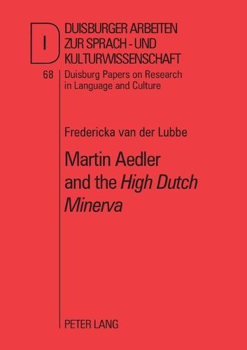 Martin Aedler and the High Dutch Minerva: The First German Grammar for the English - Duisburger Arbeiten zur Sprach und Kulturwissenschaft Duisburg Papers on Research in Language and Culture 68 (Paperback)