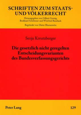 Die Gesetzlich Nicht Geregelten Entscheidungsvarianten Des Bundesverfassungsgerichts - Schriften Zum Staats- Und Voelkerrecht 129 (Paperback)