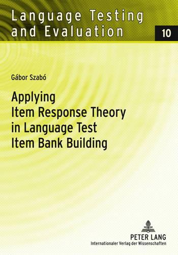 Applying Item Response Theory in Language Test Item Bank Building - Language Testing and Evaluation 10 (Paperback)