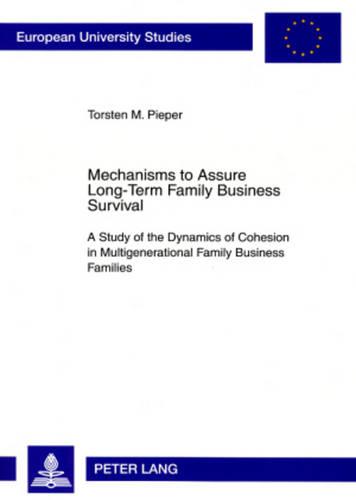 Mechanisms to Assure Long-Term Family Business Survival: A Study of the Dynamics of Cohesion in Multigenerational Family Business Families (Paperback)