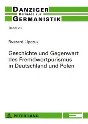 Geschichte Und Gegenwart Des Fremdwortpurismus in Deutschland Und Polen - Danziger Beitrage Zur Germanistik 23 (Paperback)