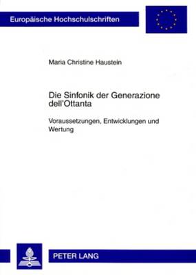 Die Sinfonik Der Generazione Dell'ottanta: Voraussetzungen, Entwicklungen Und Wertung - Europaische Hochschulschriften: Reihe 36, Musikwissenschaft 254 (Paperback)