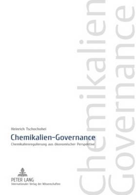 Chemikalien-Governance: Chemikalienregulierung Aus Oekonomischer Perspektive (Hardback)