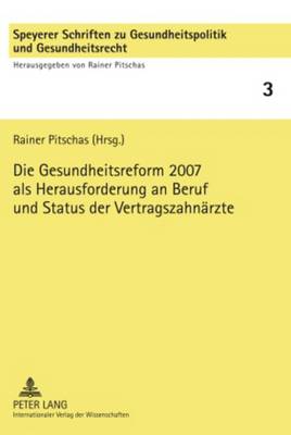 Die Gesundheitsreform 2007 ALS Herausforderung an Beruf Und Status Der Vertragszahnaerzte: Referate Des 1. Speyerer Zahnaerztesymposiums Am 29. Bis 31. Oktober 2007- Eine Zusammenarbeit Der Deutschen Hochschule Fuer Verwaltungswissenschaften Speyer Mit Der Kassenzahnaerztlichen Bundesvereinigung- Herausgegeben Von Rainer Pitschas in Verbindu - Speyerer Schriften Zu Gesundheitspolitik Und Gesundheitsrech 3 (Hardback)