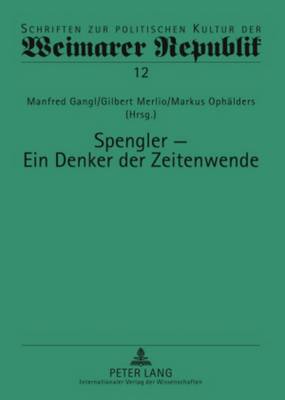 Spengler - Ein Denker Der Zeitenwende - Schriften Zur Politischen Kultur Der Weimarer Republik 12 (Hardback)