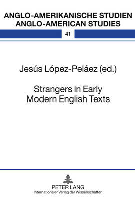 Strangers in Early Modern English Texts - Anglo-Amerikanische Studien - Anglo-American Studies 41 (Hardback)