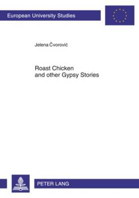 Roast Chicken and other Gypsy Stories: Oral Narratives among Serbian Gypsies - Europaeische Hochschulschriften / European University Studies / Publications Universitaires Europeennes 75 (Paperback)