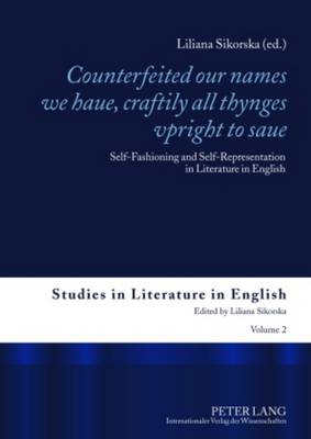 "Counterfeited our names we haue, craftily - all thynges vpright to saue": Self-Fashioning and Self-Representation in Literature in English - Studies in Literature in English 2 (Hardback)