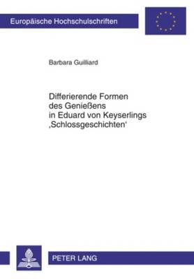 Differierende Formen Des Geniessens in Eduard Von Keyserlings 'schlossgeschichten' - Europaeische Hochschulschriften / European University Studie 2001 (Paperback)