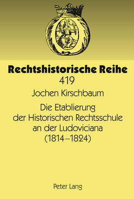 Die Etablierung Der Historischen Rechtsschule an Der Ludoviciana (1814 -1824) - Rechtshistorische Reihe 419 (Hardback)