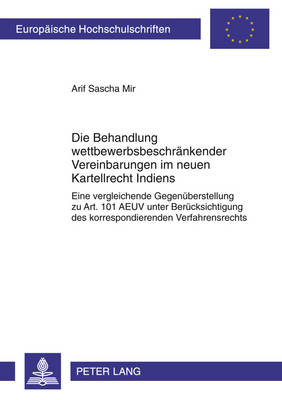 Die Behandlung Wettbewerbsbeschraenkender Vereinbarungen Im Neuen Kartellrecht Indiens: Eine Vergleichende Gegenueberstellung Zu Art. 101 Aeuv Unter Beruecksichtigung Des Korrespondierenden Verfahrensrechts - Europaeische Hochschulschriften / European University Studie 5254 (Paperback)