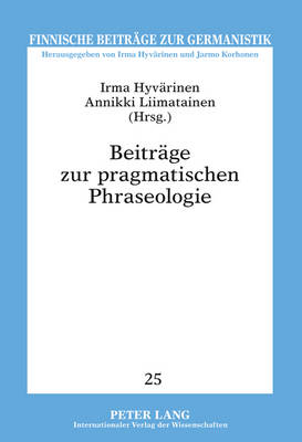 Beitraege Zur Pragmatischen Phraseologie - Finnische Beitraege Zur Germanistik 25 (Hardback)