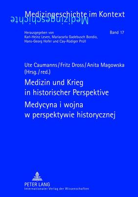 Medizin und Krieg in historischer Perspektive- Medycyna i wojna w perspektywie historycznej: Beitraege der XII. Tagung der Deutsch-Polnischen Gesellschaft fuer Geschichte der Medizin, Duesseldorf 18.-20. September 2009- Prace XII. konferencji Polsko-Niemieckiego Towarzystwa Historii Medycyny, Duesseldorf 18 do 20 wrzesnia 2009 r. - Medizingeschichte im Kontext 17 (Hardback)