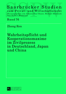 Wahrheitspflicht Und Kooperationsmaxime Im Zivilprozess in Deutschland, Japan Und China - Saarbruecker Studien Zum Privat- Und Wirtschaftsrecht 76 (Hardback)