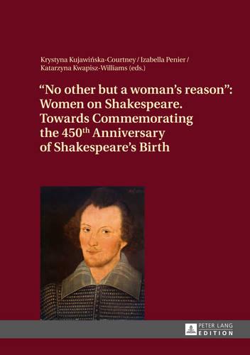 "No other but a woman's reason": Women on Shakespeare- Towards Commemorating the 450 th Anniversary of Shakespeare's Birth (Hardback)