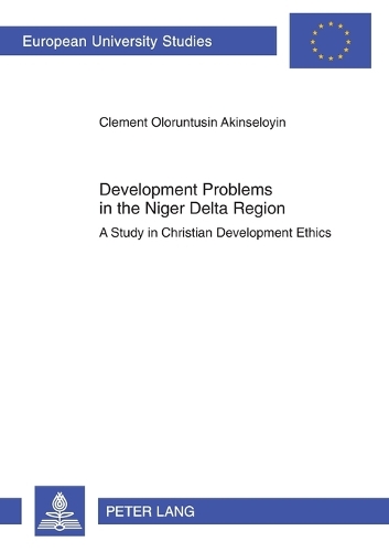 Development Problems in the Niger Delta Region: A Study in Christian Development Ethics - Europaeische Hochschulschriften / European University Studies / Publications Universitaires Europeennes 930 (Paperback)