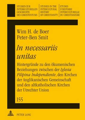 "in Necessariis Unitas": Hintergrunde Zu Den OEkumenischen Beziehungen Zwischen Der "iglesia Filipina Independiente", Den Kirchen Der Anglikanischen Gemeinschaft Und Den Altkatholischen Kirchen Der Utrechter Union - Studien Zur Interkulturellen Geschichte Des Christentums / E 155 (Hardback)