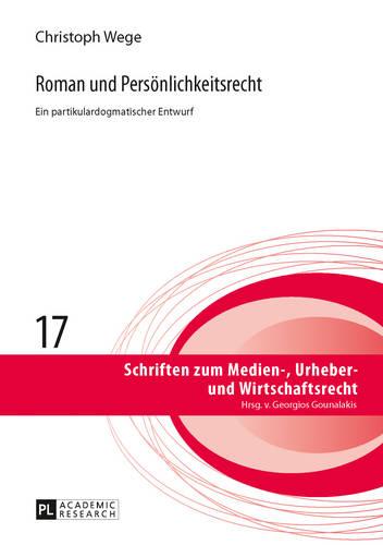 Roman Und Persoenlichkeitsrecht: Ein Partikulardogmatischer Entwurf - Schriften Zum Medien-, Urheber- Und Wirtschaftsrecht 17 (Hardback)