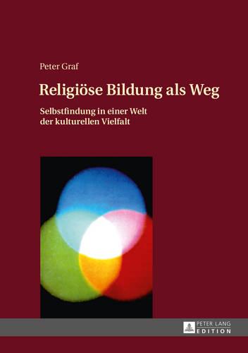 Religioese Bildung ALS Weg: Selbstfindung in Einer Welt Der Kulturellen Vielfalt- Einfuehrung in Eine Theologie Des Weges (Hardback)