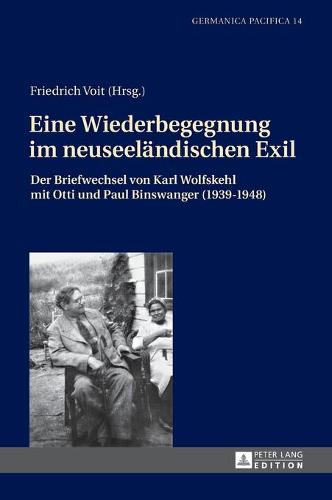 Eine Wiederbegegnung Im Neuseeleandischen Exil: Der Briefwechsel Von Karl Wolfskehl Mit Otti Und Paul Binswanger (1939-1948) : Mit Begleitendem Kommentar (Hardback)