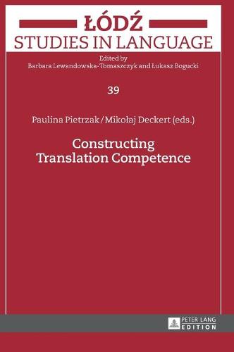 Constructing Translation Competence - Lodz Studies in Language 39 (Hardback)