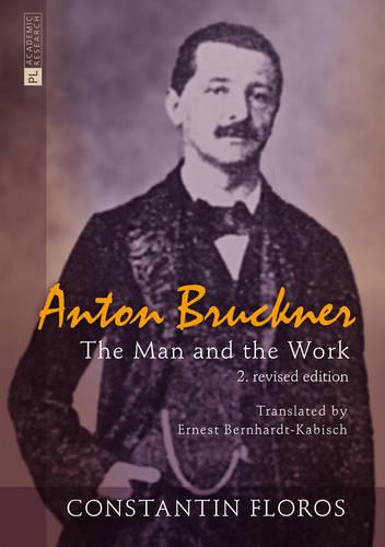 Anton Bruckner: The Man and the Work (Hardback)