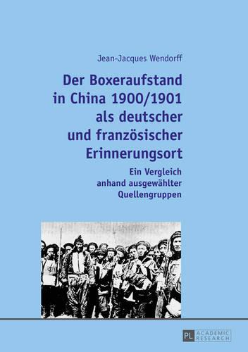 Der Boxeraufstand in China 1900/1901 ALS Deutscher Und Franzoesischer Erinnerungsort: Ein Vergleich Anhand Ausgewaehlter Quellengruppen (Paperback)