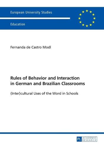 Cover Rules of Behavior and Interaction in German and Brazilian Classrooms: cultural Uses of the Word in Schools - Europaeische Hochschulschriften / European University Studies / Publications Universitaires Europeennes 1036 (Paperback)