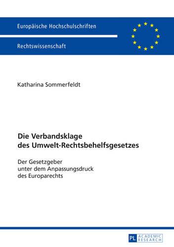 Die Verbandsklage des Umwelt-Rechtsbehelfsgesetzes; Der Gesetzgeber unter dem Anpassungsdruck des Europarechts - Europaeische Hochschulschriften Recht 5835 (Paperback)