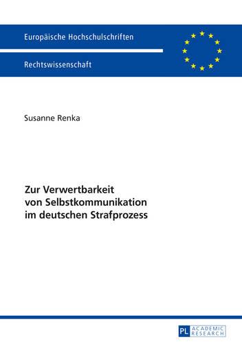 Zur Verwertbarkeit Von Selbstkommunikation Im Deutschen Strafprozess - Europaeische Hochschulschriften Recht 5837 (Paperback)