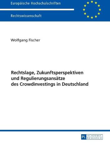 Rechtslage, Zukunftsperspektiven Und Regulierungsansaetze Des Crowdinvestings in Deutschland - Europaeische Hochschulschriften Recht 5913 (Paperback)