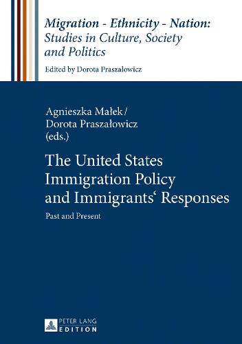 Cover The United States Immigration Policy and Immigrants' Responses: Past and Present - Migration - Ethnicity - Nation: Studies in Culture, Society and Politics 4