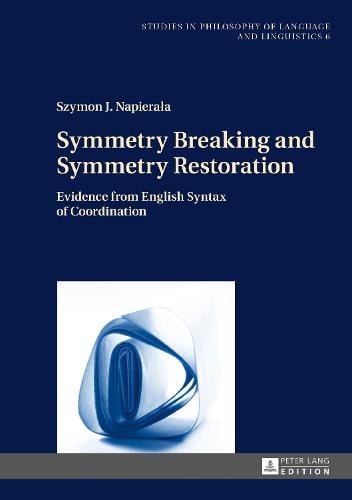 Symmetry Breaking and Symmetry Restoration: Evidence from English Syntax of Coordination - Studies in Philosophy of Language and Linguistics 6 (Hardback)