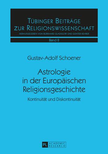 Astrologie in Der Europaeischen Religionsgeschichte: Kontinuitaet Und Diskontinuitaet - Tuebinger Beitraege Zur Religionswissenschaft 8 (Paperback)