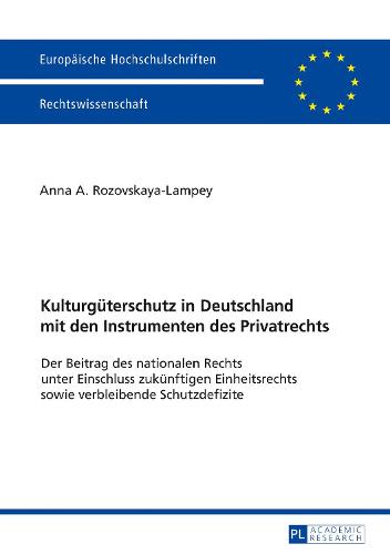 Kulturgueterschutz in Deutschland Mit Den Instrumenten Des Privatrechts: Der Beitrag Des Nationalen Rechts Unter Einschluss Zukuenftigen Einheitsrechts Sowie Verbleibende Schutzdefizite - Europaeische Hochschulschriften Recht 5963 (Paperback)