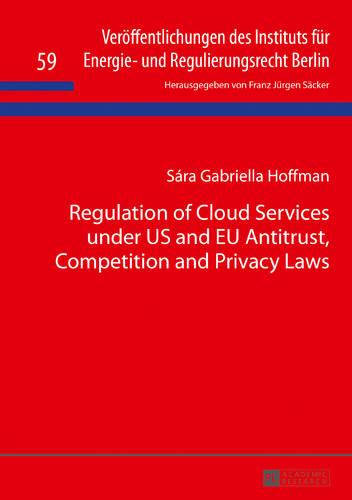 Regulation of Cloud Services under US and EU Antitrust, Competition and Privacy Laws - Veroeffentlichungen des Instituts fuer Energie- und Regulierungsrecht Berlin 59 (Hardback)