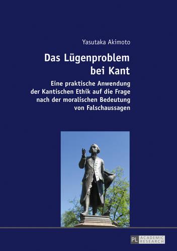 Das Luegenproblem Bei Kant: Eine Praktische Anwendung Der Kantischen Ethik Auf Die Frage Nach Der Moralischen Bedeutung Von Falschaussagen (Paperback)