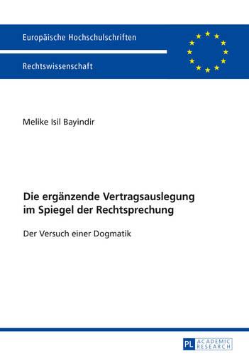 Die Ergaenzende Vertragsauslegung Im Spiegel Der Rechtsprechung: Der Versuch Einer Dogmatik - Europaeische Hochschulschriften Recht 5870 (Paperback)