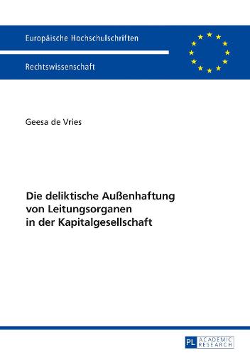 Die Deliktische Aussenhaftung Von Leitungsorganen in Der Kapitalgesellschaft - Europaeische Hochschulschriften Recht 5917 (Paperback)