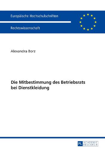 Die Mitbestimmung Des Betriebsrats Bei Dienstkleidung - Europaeische Hochschulschriften Recht 5919 (Paperback)