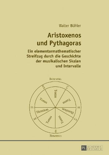 Aristoxenos und Pythagoras; Ein elementarmathematischer Streifzug durch die Geschichte der musikalischen Skalen und Intervalle (Paperback)