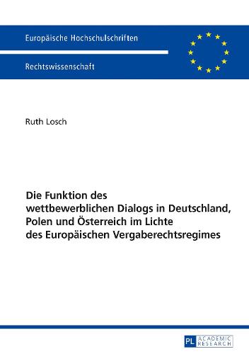 Die Funktion Des Wettbewerblichen Dialogs in Deutschland, Polen Und Oesterreich Im Lichte Des Europaeischen Vergaberechtsregimes - Europaeische Hochschulschriften Recht 5939 (Paperback)