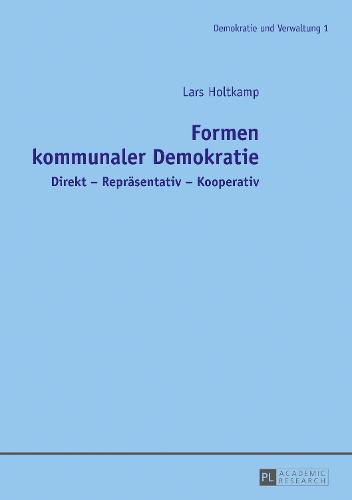 Formen Kommunaler Demokratie: Direkt - Repraesentativ - Kooperativ - Demokratie Und Verwaltung 1 (Paperback)