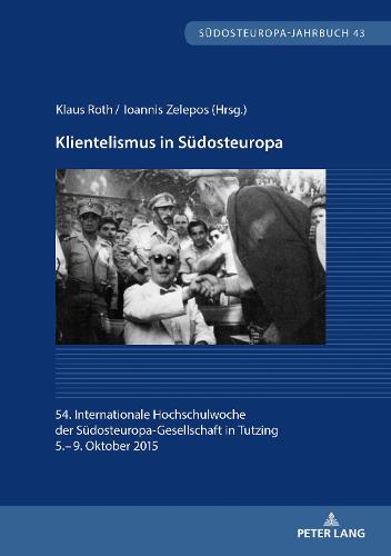 Klientelismus in Suedosteuropa: 54. Internationale Hochschulwoche Der Suedosteuropa-Gesellschaft in Tutzing, 5.- 9. Oktober 2015 - Suedosteuropa-Jahrbuch 43 (Paperback)