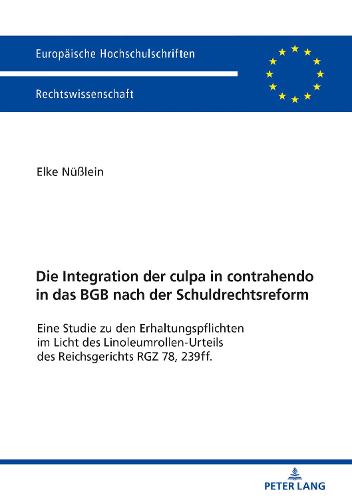 Die Integration Der Culpa in Contrahendo in Das Bgb Nach Der Schuldrechtsreform: Eine Studie Zu Den Erhaltungspflichten Im Licht Des Linoleumrollen-Urteil Des Reichsgerichts Rgz 78, 239ff. - Europaeische Hochschulschriften Recht 5978 (Paperback)